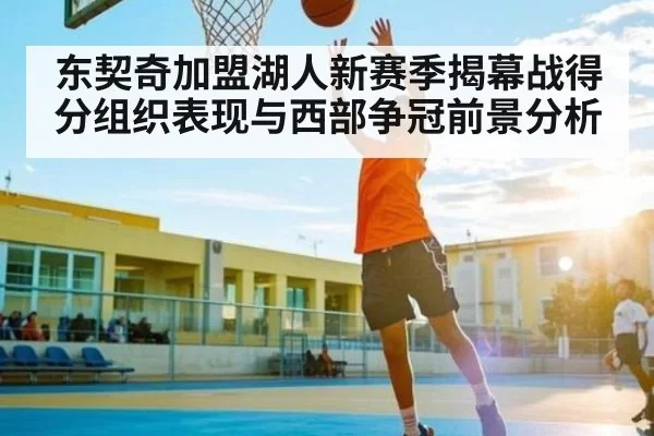 东契奇加盟湖人新赛季揭幕战得分组织表现与西部争冠前景分析